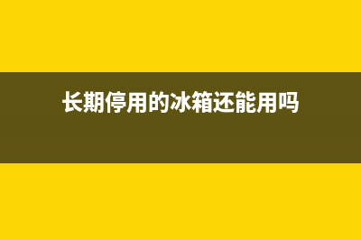 长期停用的冰箱啥故障(冰箱长期停用对冰箱有影响吗)(长期停用的冰箱还能用吗)