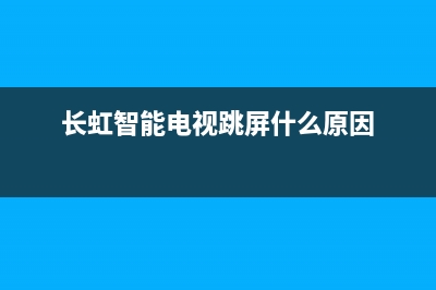 长虹电视跳台故障维修(长虹液晶跳屏)(长虹智能电视跳屏什么原因)