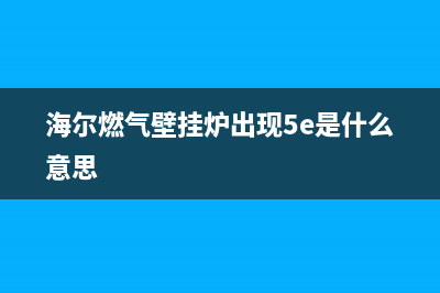 海尔壁挂炉5E故障解决视频(海尔壁挂炉显示e5)(海尔燃气壁挂炉出现5e是什么意思)