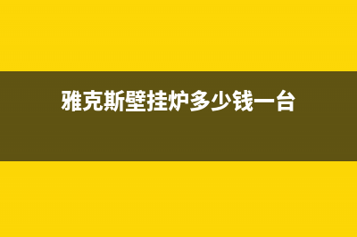 雅克斯壁挂炉多次打火故障(雅克斯壁挂炉说明书)(雅克斯壁挂炉多少钱一台)