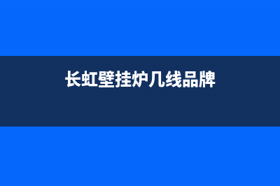 长虹壁挂炉用几年容易出故障(长虹壁挂炉用几年容易出故障吗)(长虹壁挂炉几线品牌)