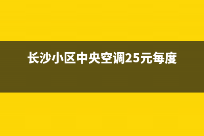 长沙毛坯中央空调维修(长沙小区中央空调25元每度)