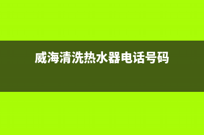 威海市热水器维修电话号码(威海清洗热水器电话号码)