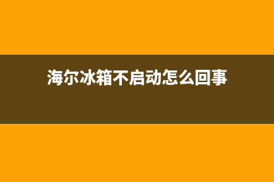 海尔冰箱不启动故障处理(海尔冰箱不启动故障排除法)(海尔冰箱不启动怎么回事)