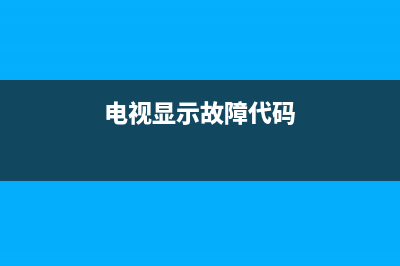 电视故障2015(电视故障代码801)(电视显示故障代码)