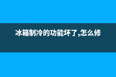 冰箱制冷故障维修大全(冰箱制冷故障维修大全视频)(冰箱制冷的功能坏了,怎么修)