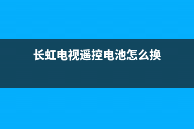 长虹电视遥控电路故障(长虹电视遥控电路故障维修)(长虹电视遥控电池怎么换)