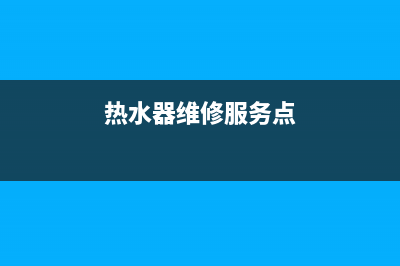 辛章热水器维修(热水器维修服务点)(热水器维修服务点)