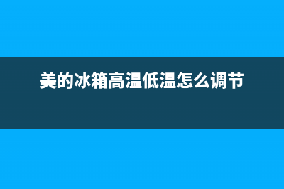 美的冰箱高温低温功能故障(美的冰箱温度高中弱是咋回事)(美的冰箱高温低温怎么调节)