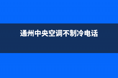 通州区中央空调维修(通州中央空调不制冷电话)