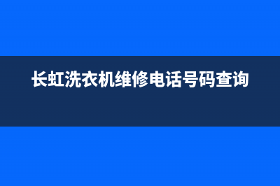 长虹洗衣机维修地址(长虹洗衣机维修电话号码查询)