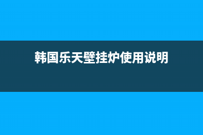 韩国乐天壁挂炉c2是什么故障(乐天壁挂炉c2解决办法)(韩国乐天壁挂炉使用说明)