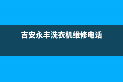 吉安永丰洗衣机维修(吉安永丰洗衣机维修电话)