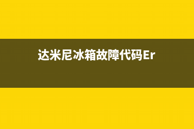 达米尼冰箱故障ErDH故障(达米尼冰箱错误代码)(达米尼冰箱故障代码Er)