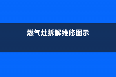 维修燃气灶拆解视频;燃气灶拆卸视频(燃气灶拆解维修图示)