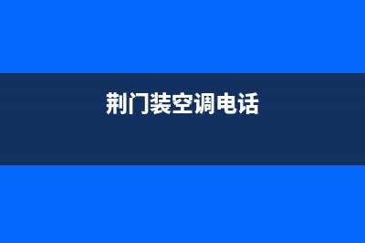 荆门空调维修教程电话(荆门装空调电话)