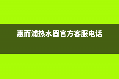 镇江惠而浦热水器维修(惠而浦热水器官方客服电话)