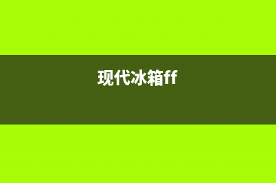 韩国现代冰箱故障代码ah(现代冰箱故障代码af)(现代冰箱ff)