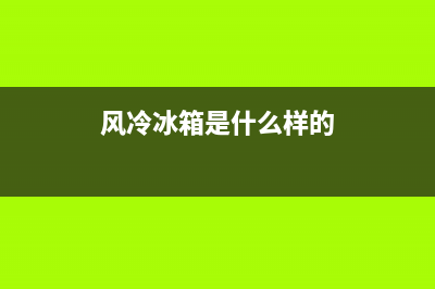 风冷冰箱有哪些故障(风冷冰箱故障维修)(风冷冰箱是什么样的)