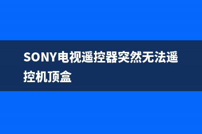 sony电视遥控器故障(sony电视机遥控器失灵)(SONY电视遥控器突然无法遥控机顶盒)