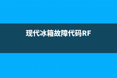 现代冰箱 故障代码ad(现代冰箱ff)(现代冰箱故障代码RF)