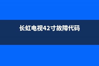 长虹电视42寸故障现象(长虹电视机故障大全以及维修处理方法)(长虹电视42寸故障代码)