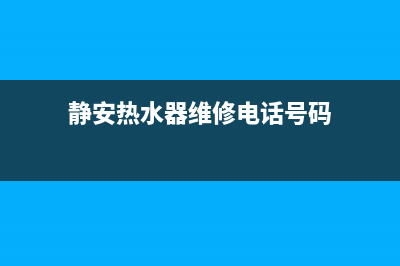 静安热水器维修_静海热水器维修(静安热水器维修电话号码)