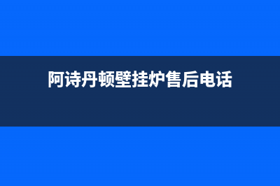 阿诗丹顿壁挂炉不工作故障(阿诗丹顿壁挂炉不打火怎么回事)(阿诗丹顿壁挂炉售后电话)