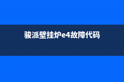 骏派壁挂炉e4故障怎么处理(骏派d60eps故障灯亮怎么维修)(骏派壁挂炉e4故障代码)