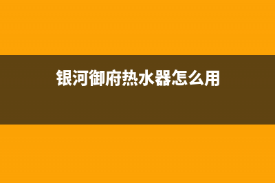 银河御府热水器维修_宁河区热水器维修(银河御府热水器怎么用)