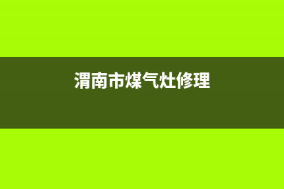 通渭燃气灶维修中心联系人(渭南市煤气灶修理)