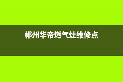 郴州华帝燃气灶售后维修电话、郴州煤气灶维修上门维修附近电话(郴州华帝燃气灶维修点)