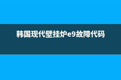 韩国现代壁挂炉c5什么故障(现代壁挂炉使用说明示意图)(韩国现代壁挂炉e9故障代码)