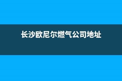 长沙欧尼尔燃气灶维修,长沙燃气灶售后维修(长沙欧尼尔燃气公司地址)