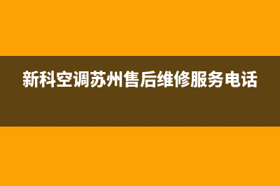 苏州新科空调维修电话(新科空调苏州售后维修服务电话)