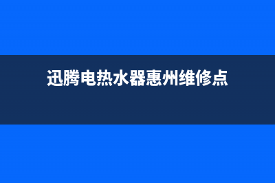 迅腾电热水器惠州维修_讯腾热水器售后(迅腾电热水器惠州维修点)