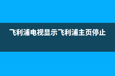 飞利浦电视显示板故障码(飞利浦6031电视机故障)(飞利浦电视显示飞利浦主页停止)