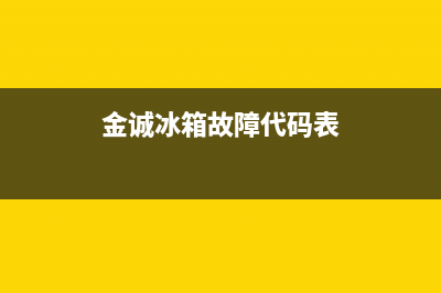 金诚冰箱故障(金城冰箱温度设置显示)(金诚冰箱故障代码表)