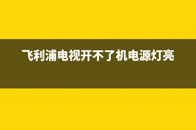 飞利浦电视开不了机故障(飞利浦电视开不了机怎么回事电源灯亮)(飞利浦电视开不了机电源灯亮)