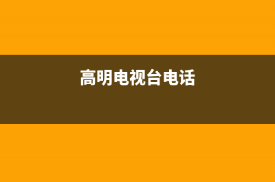 高明广播电视故障(高明广播电视故障维修电话)(高明电视台电话)