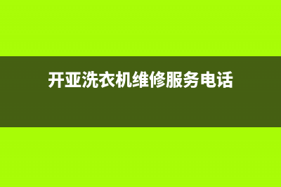 开亚洗衣机维修(开亚洗衣机维修服务电话)