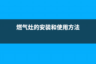 燃气灶的安装和维修费用(燃气灶的安装和使用方法)