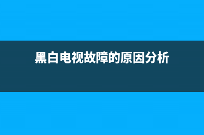 黑白电视故障的声音(黑白电视声音小有杂音)(黑白电视故障的原因分析)