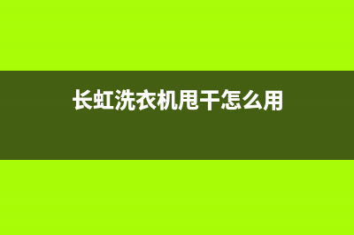 长虹洗衣机甩干维修(长虹洗衣机甩干怎么用)