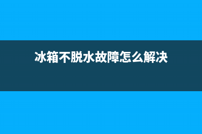 冰箱不脱水故障如何排除(冰箱不脱水故障如何排除原因)(冰箱不脱水故障怎么解决)