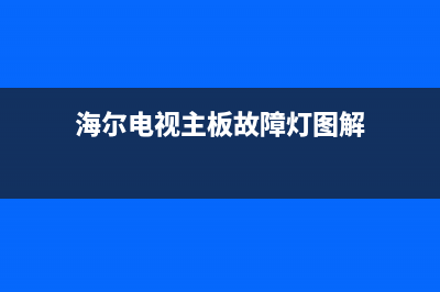 海尔电视主板故障怎么排除(海尔电视主板坏了有什么症状)(海尔电视主板故障灯图解)