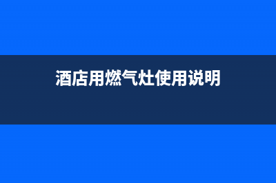 酒店燃气灶燃气开关维修,酒店燃气灶燃气开关维修视频(酒店用燃气灶使用说明)