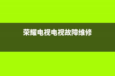 荣耀电视电视故障率多少(荣耀电视怎么样故障率高不高)(荣耀电视电视故障维修)