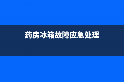 药房冰箱故障应急预案(药房冰箱管理制度)(药房冰箱故障应急处理)