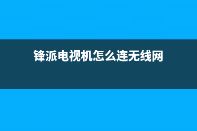 锋派电视机8328故障(锋派电视机怎么样)(锋派电视机怎么连无线网)